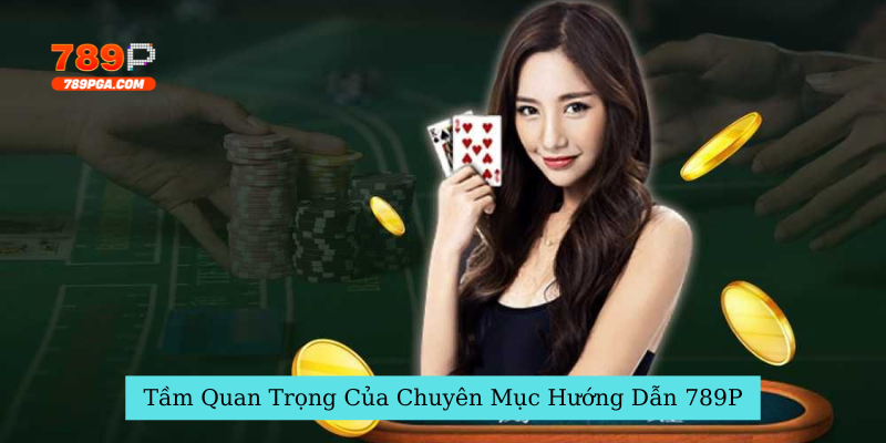 Tầm Quan Trọng Của Chuyên Mục Hướng Dẫn 789P