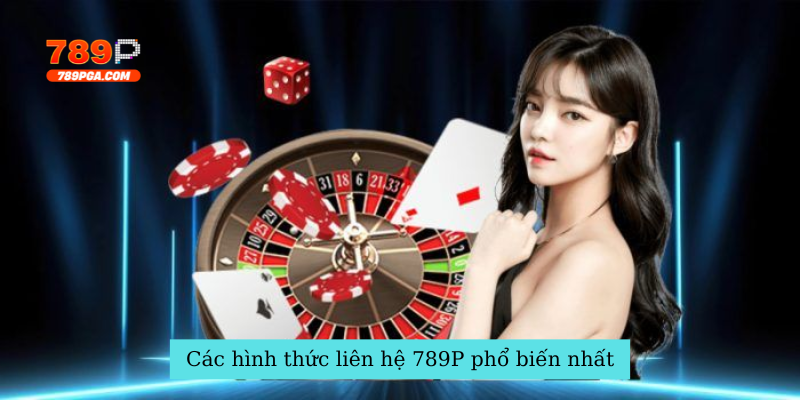 Các hình thức liên hệ 789P phổ biến nhất