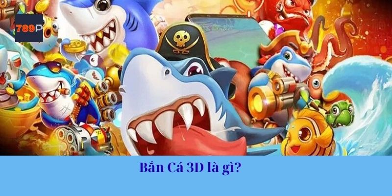 Bắn Cá 3D là gì? 
