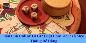 Bầu Cua Online Là Gì? Luật Chơi 789P Và Mẹo Thắng Dễ Dàng