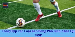 Tổng Hợp Các Loại Kèo Bóng Phổ Biến Nhất Tại 789P
