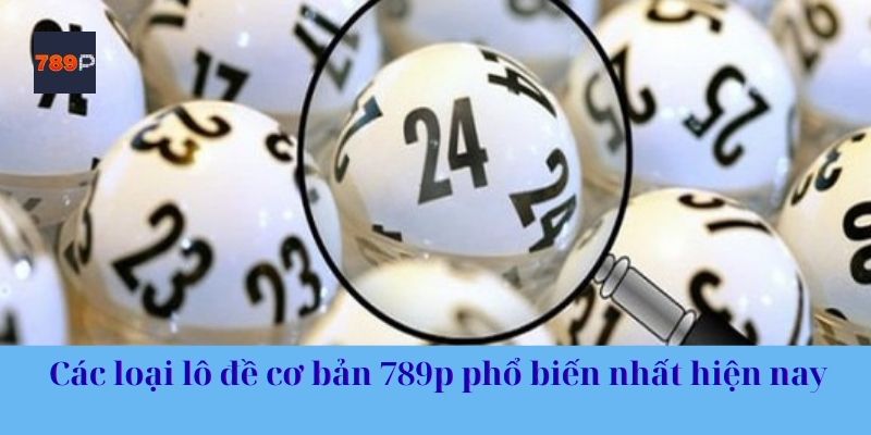 Các loại lô đề cơ bản 789p phổ biến nhất hiện nay