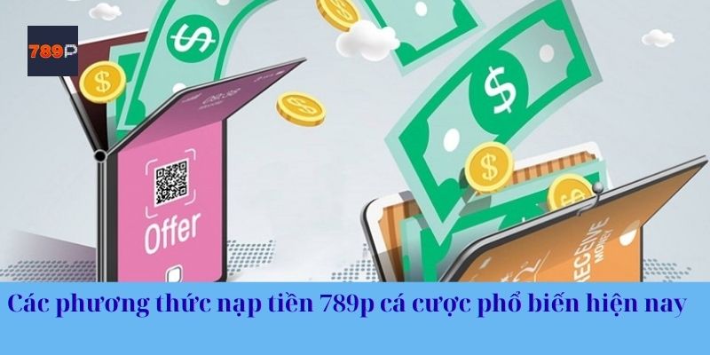 Các phương thức nạp tiền 789p cá cược phổ biến hiện nay