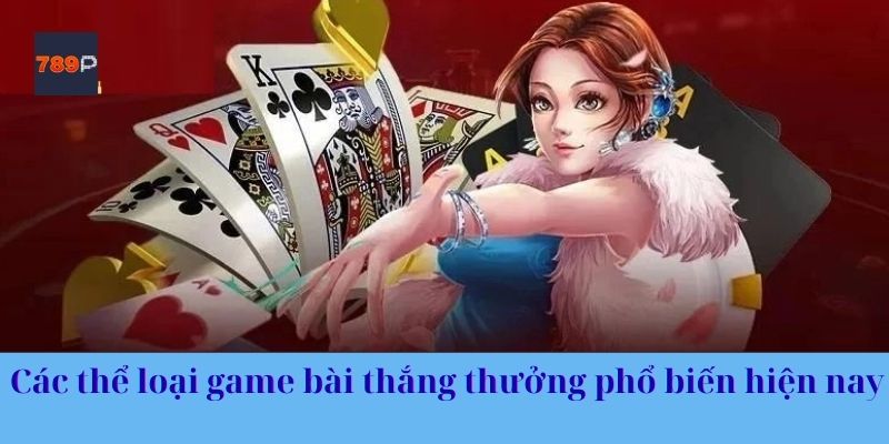 Các thể loại game bài thắng thưởng phổ biến hiện nay