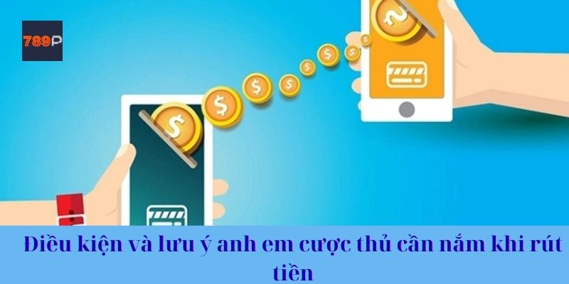 Điều kiện và lưu ý anh em cược thủ cần nắm khi rút tiền