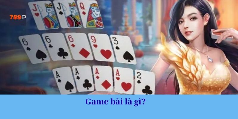 Game bài là gì?