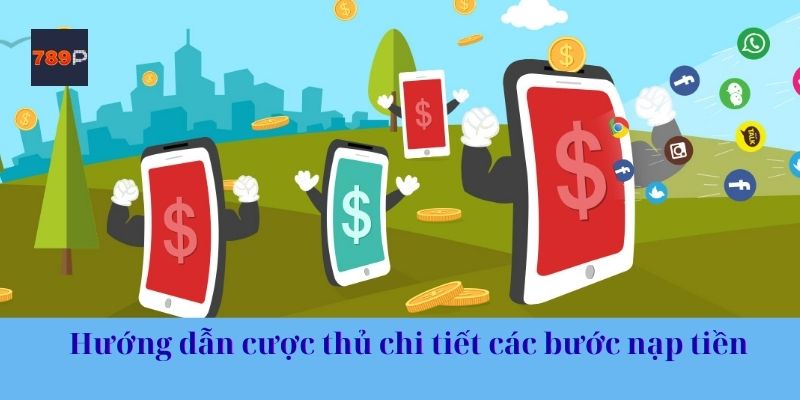 Hướng dẫn cược thủ chi tiết các bước nạp tiền 
