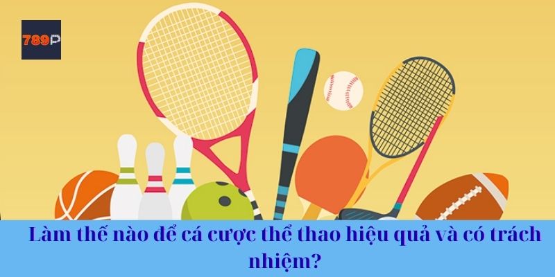 Làm thế nào để cá cược thể thao hiệu quả và có trách nhiệm?