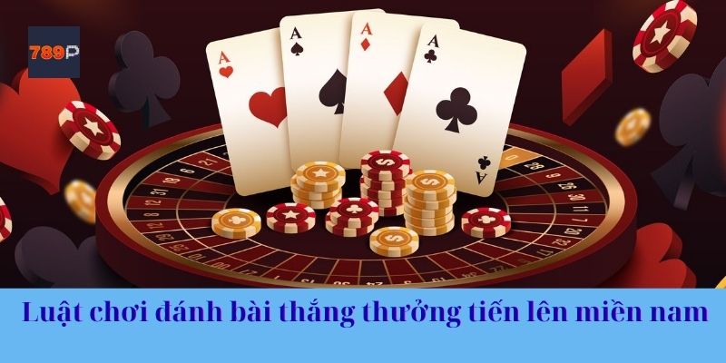 Luật chơi đánh bài thắng thưởng tiến lên miền nam