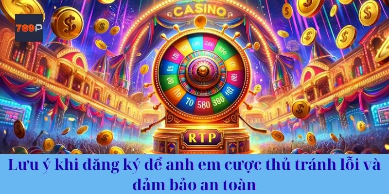 Lưu ý khi đăng ký để anh em cược thủ tránh lỗi và đảm bảo an toàn