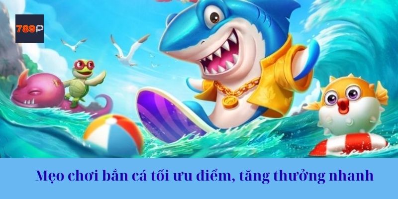 Mẹo chơi bắn cá tối ưu điểm, tăng thưởng nhanh