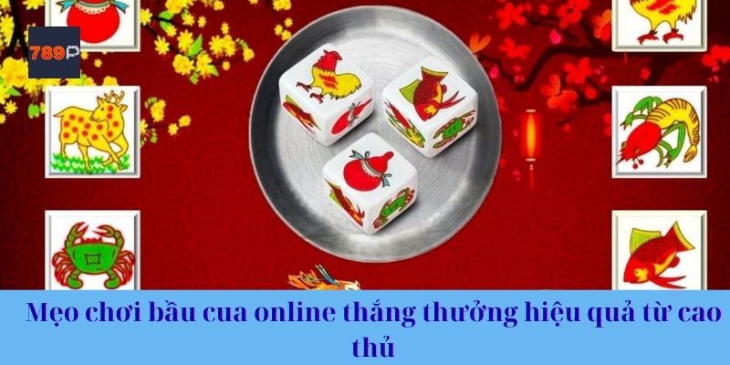 Mẹo chơi bầu cua online thắng thưởng hiệu quả từ cao thủ