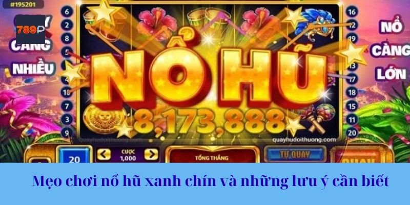 Mẹo chơi nổ hũ xanh chín và những lưu ý cần biết