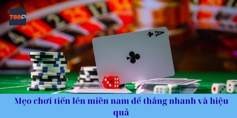 Mẹo chơi tiến lên miền nam để thắng nhanh và hiệu quả