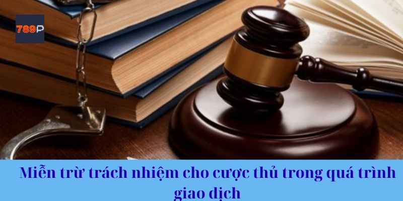 Miễn trừ trách nhiệm cho cược thủ trong quá trình giao dịch