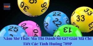 Nằm Mơ Thấy Ma Thì Đánh Số Gì? Giải Mã Chi Tiết Các Tình Huống 789P