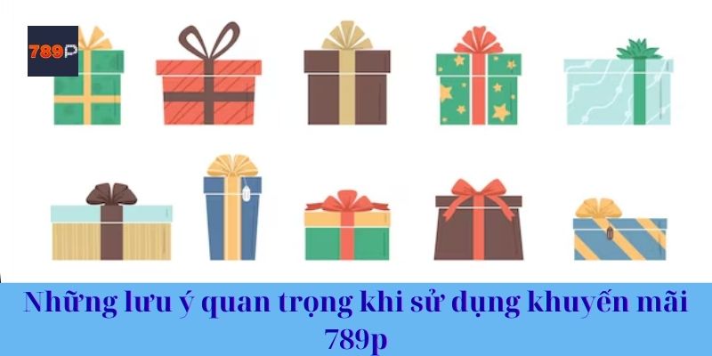 Những lưu ý quan trọng khi sử dụng khuyến mãi 789p