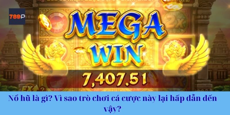 Nổ hũ là gì? Vì sao trò chơi cá cược này lại hấp dẫn đến vậy?