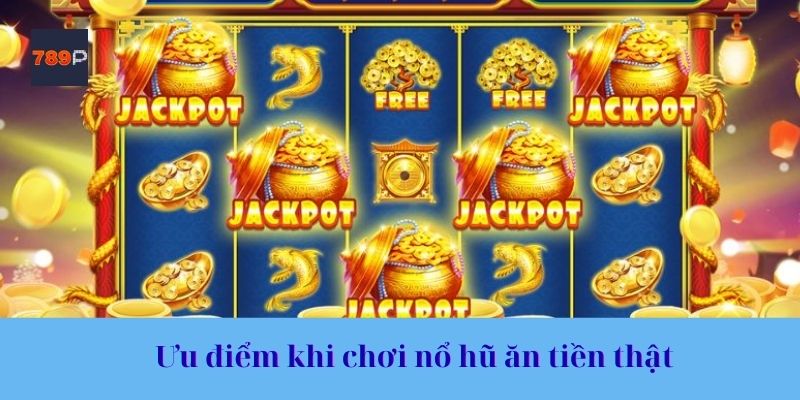 Ưu điểm khi chơi nổ hũ ăn tiền thật