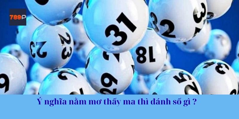 Ý nghĩa nằm mơ thấy ma thì đánh số gì ?